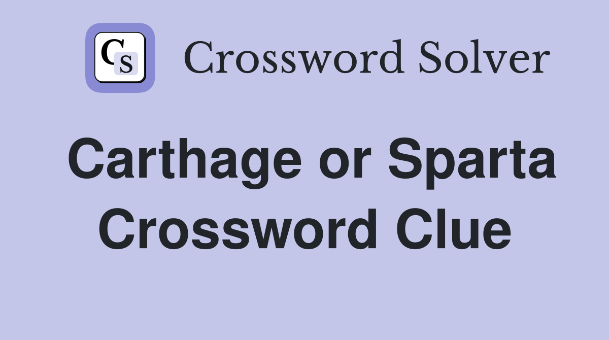 Carthage or Sparta Crossword Clue