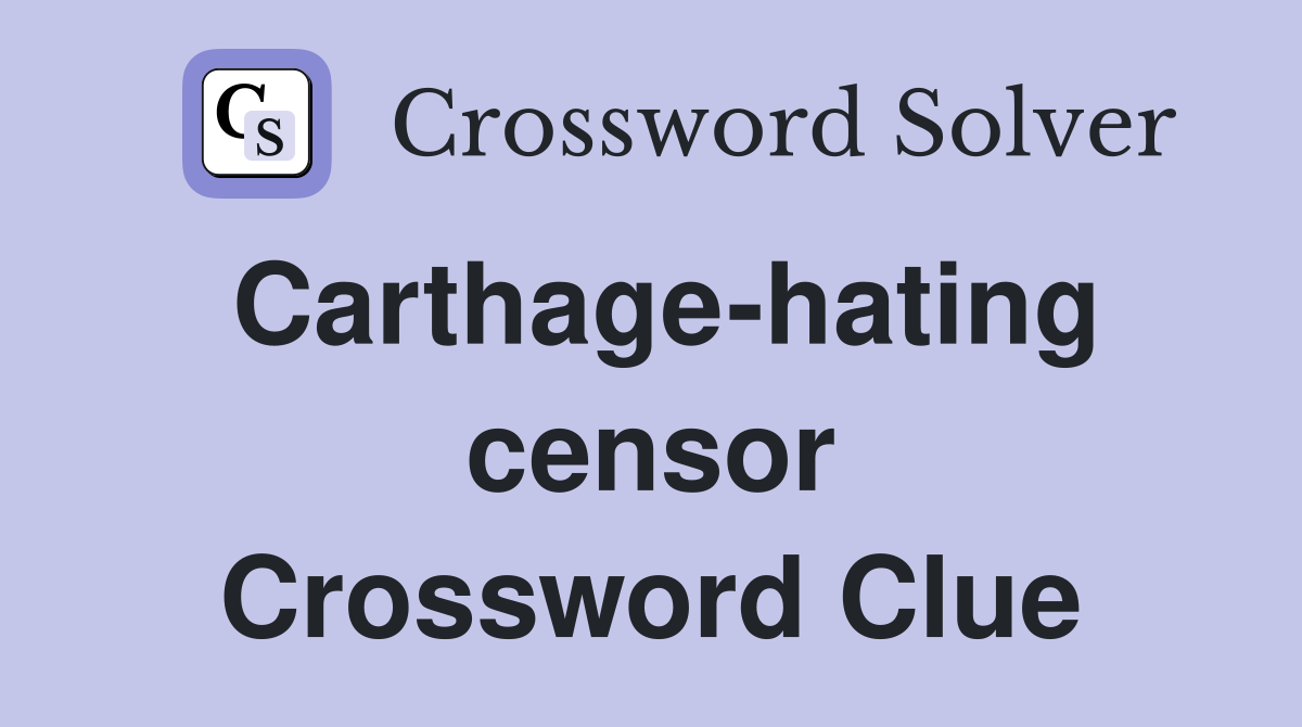 Carthage-hating censor Crossword Clue