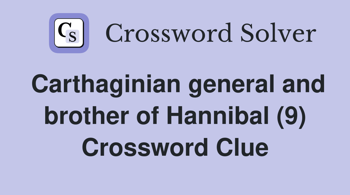 Carthaginian general and brother of Hannibal (9) Crossword Clue
