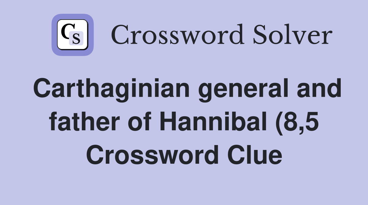 Carthaginian general and father of Hannibal (8 5) Crossword Clue Carthaginian general and father of Hannibal (8 5) Crossword Clue