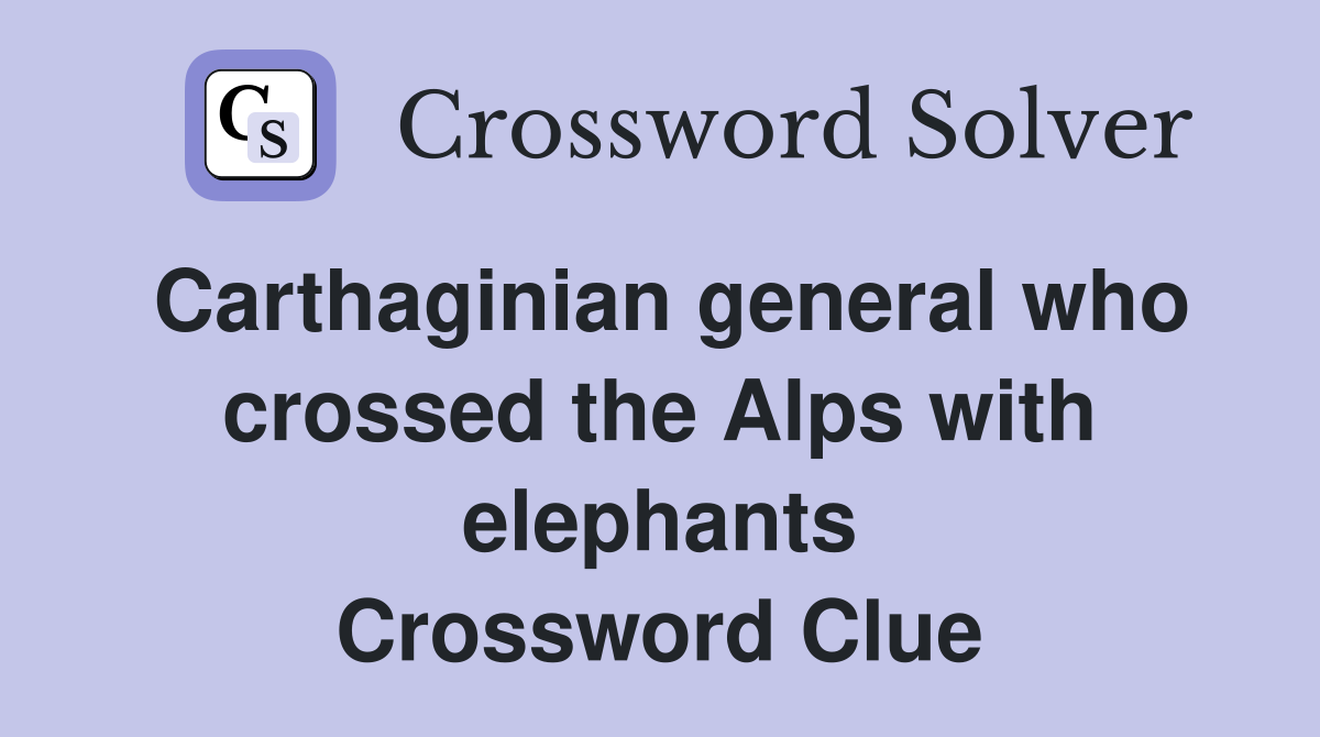 Carthaginian general who crossed the Alps with elephants Crossword Clue