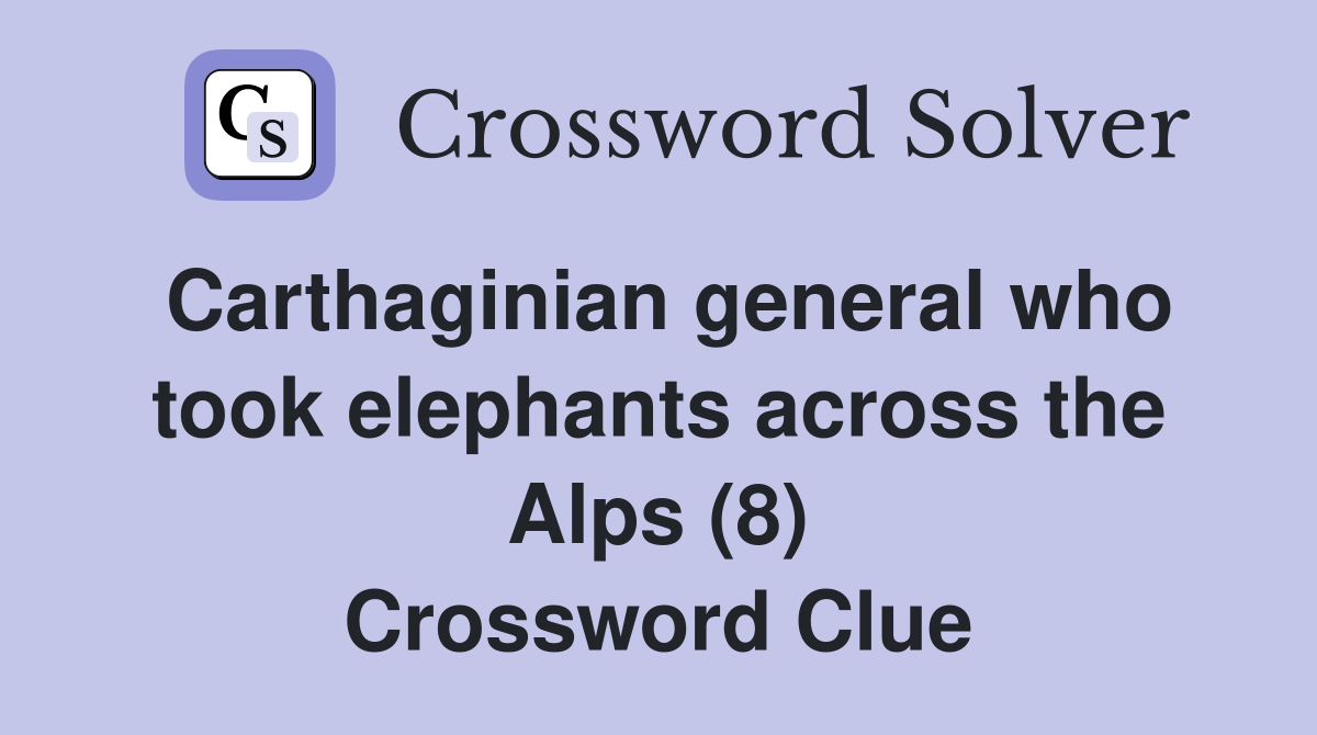 Carthaginian general who took elephants across the Alps (8) Crossword Clue