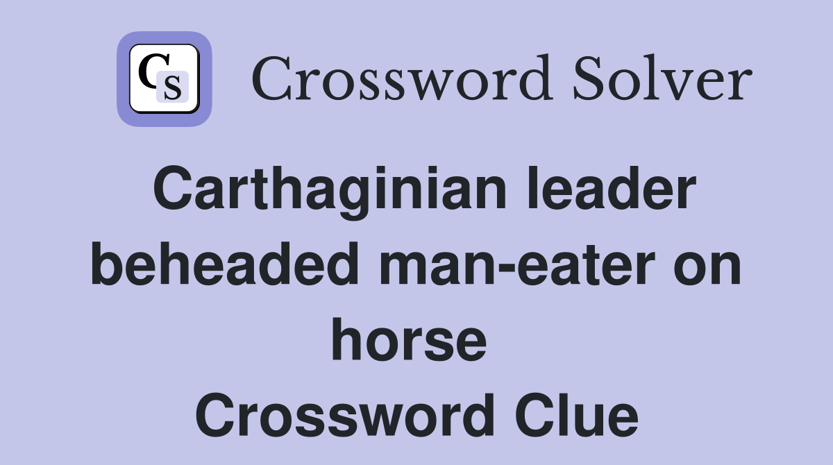 Carthaginian leader beheaded man-eater on horse  Crossword Clue