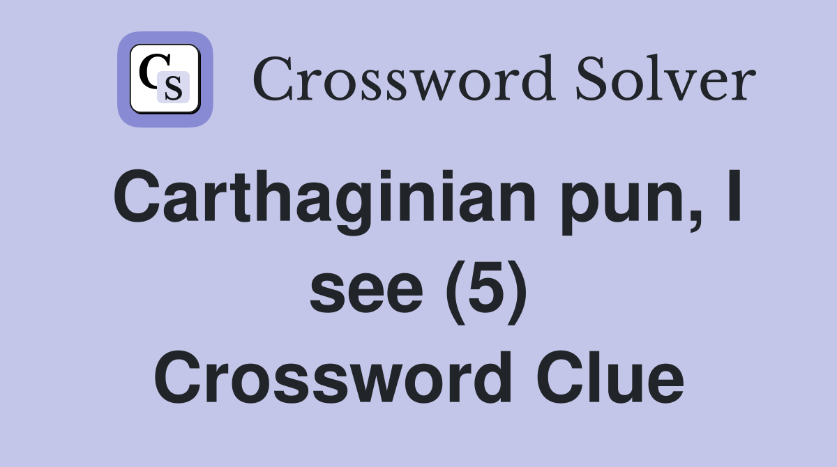 Carthaginian pun, I see (5) Crossword Clue