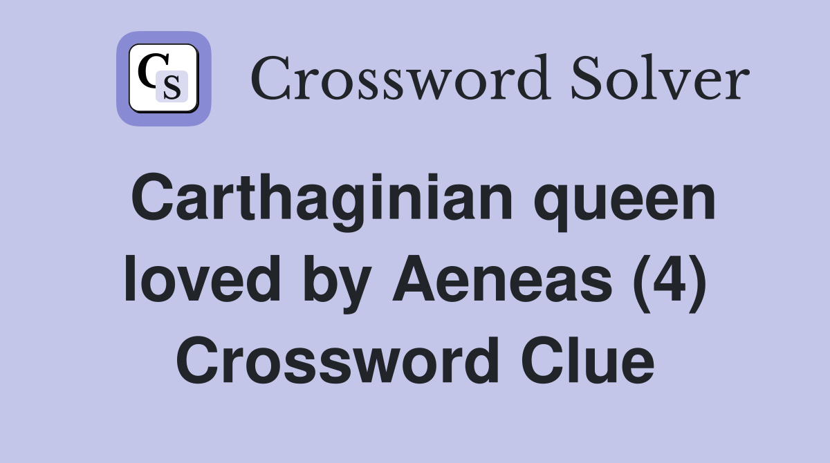 Carthaginian queen loved by Aeneas (4) Crossword Clue