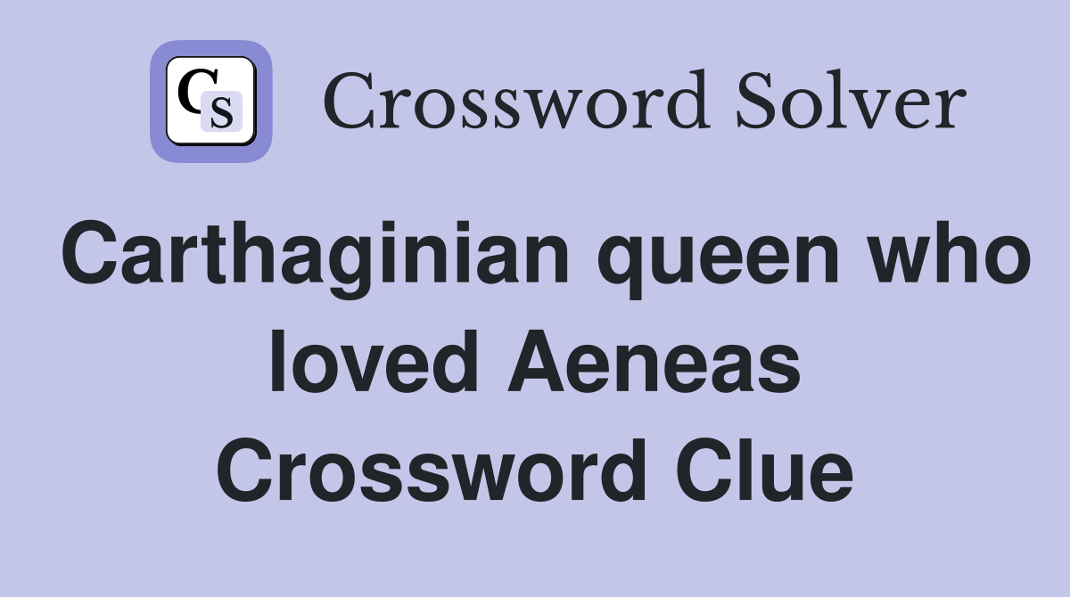 Carthaginian queen who loved Aeneas Crossword Clue
