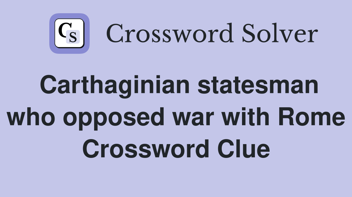 Carthaginian statesman who opposed war with Rome Crossword Clue