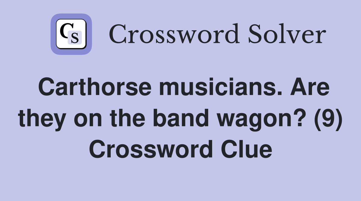 Carthorse musicians. Are they on the band wagon? (9) Crossword Clue