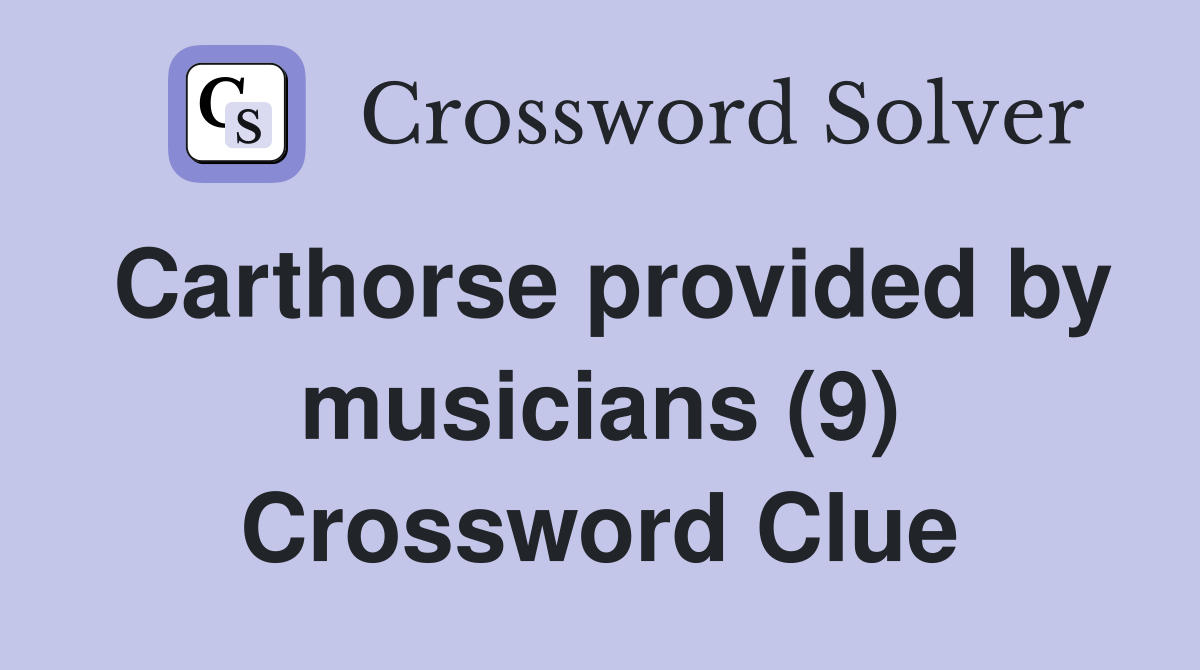 Carthorse provided by musicians (9) Crossword Clue