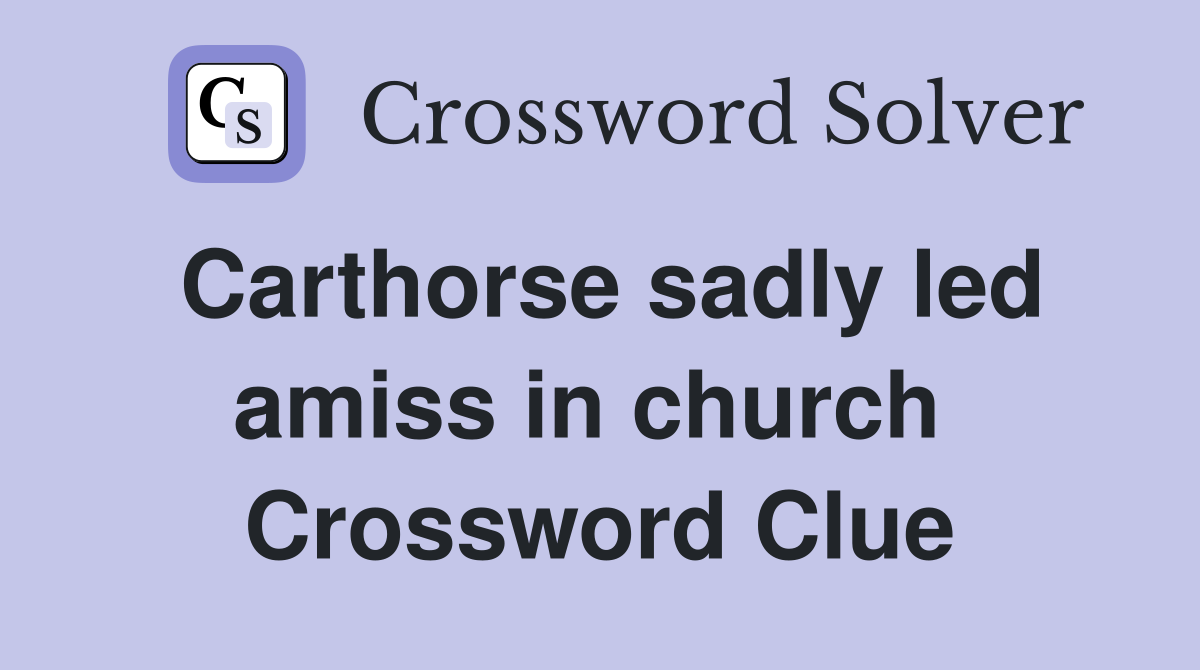 Carthorse sadly led amiss in church  Crossword Clue
