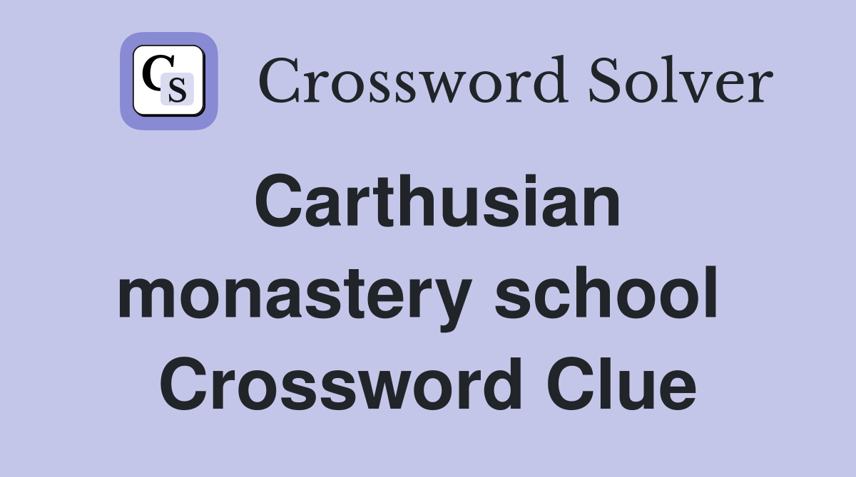 Carthusian monastery school  Crossword Clue