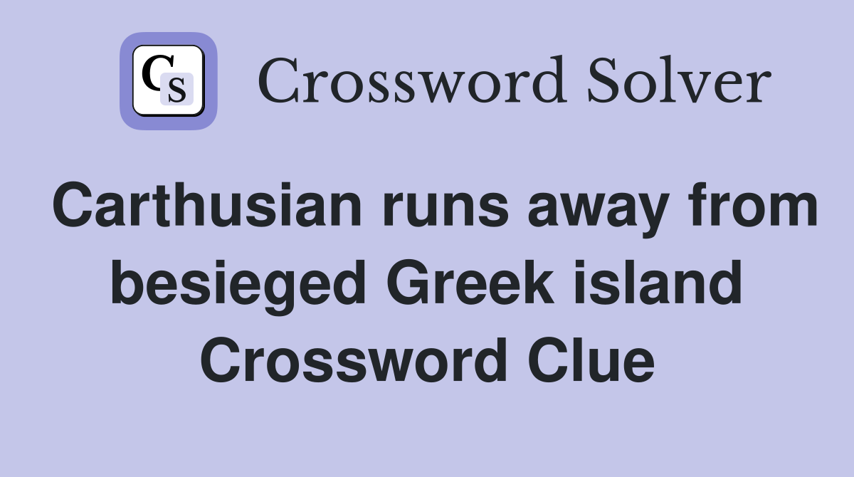 Carthusian runs away from besieged Greek island Crossword Clue