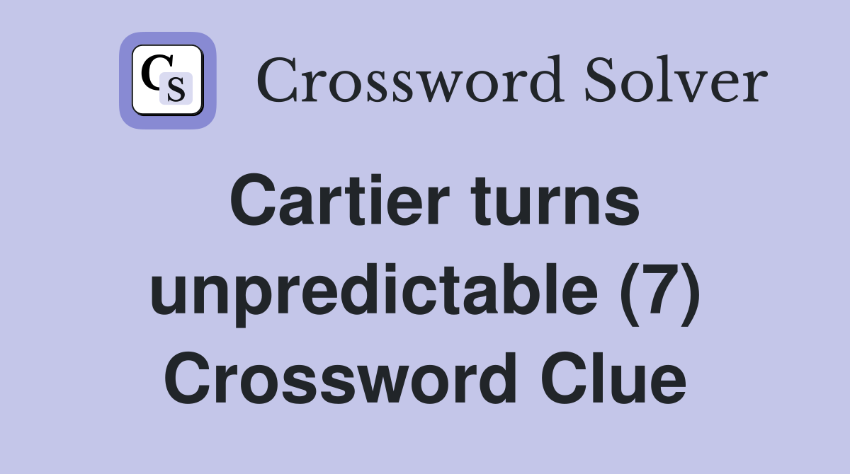 Cartier turns unpredictable (7) Crossword Clue