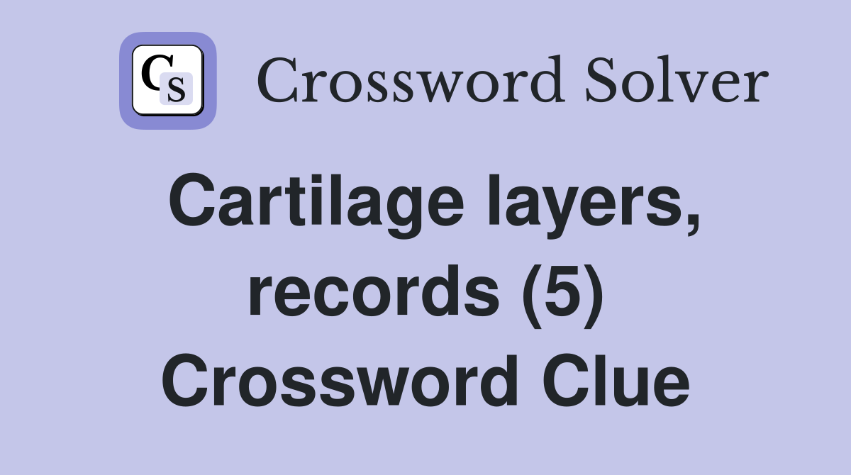 Cartilage layers, records (5) Crossword Clue