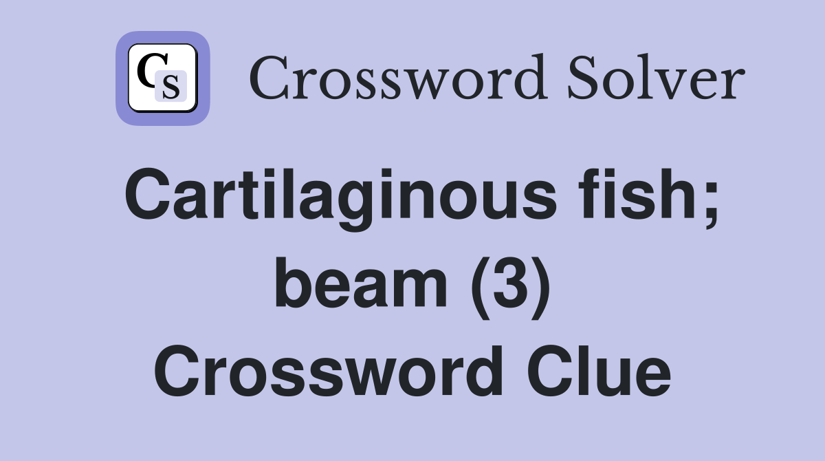 Cartilaginous fish; beam (3) Crossword Clue