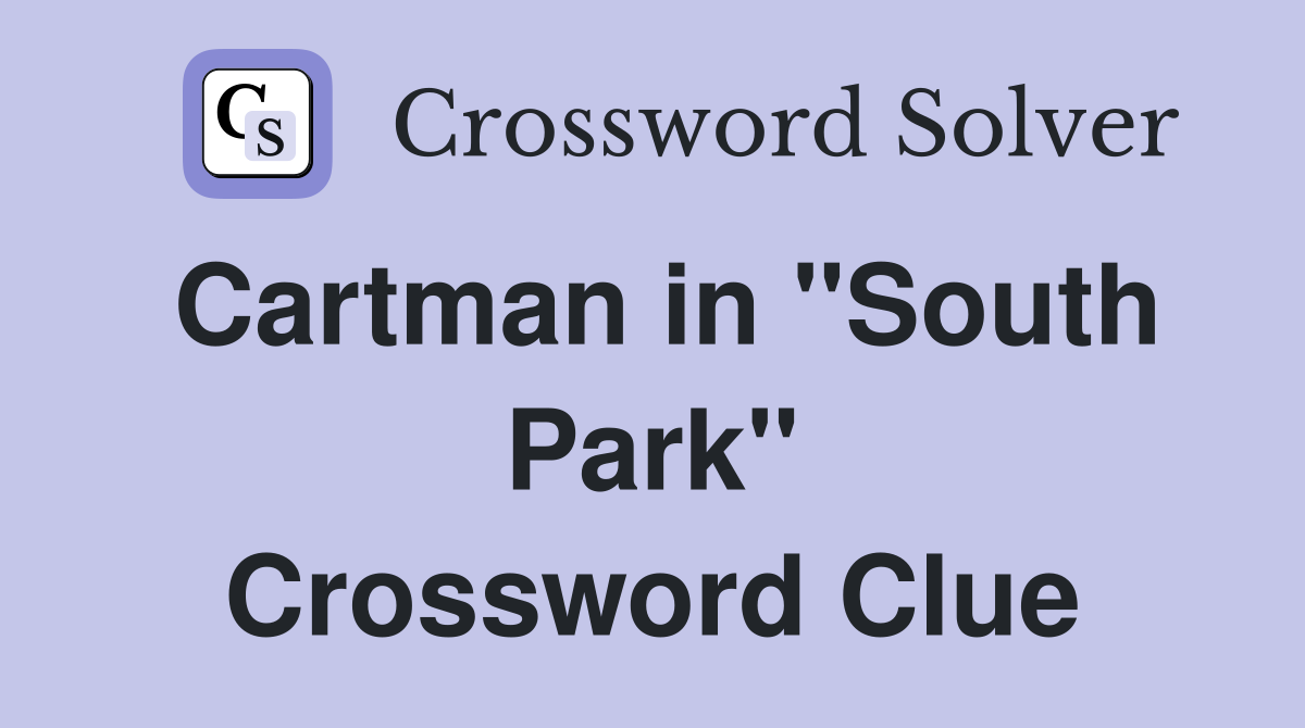 Cartman in "South Park" Crossword Clue