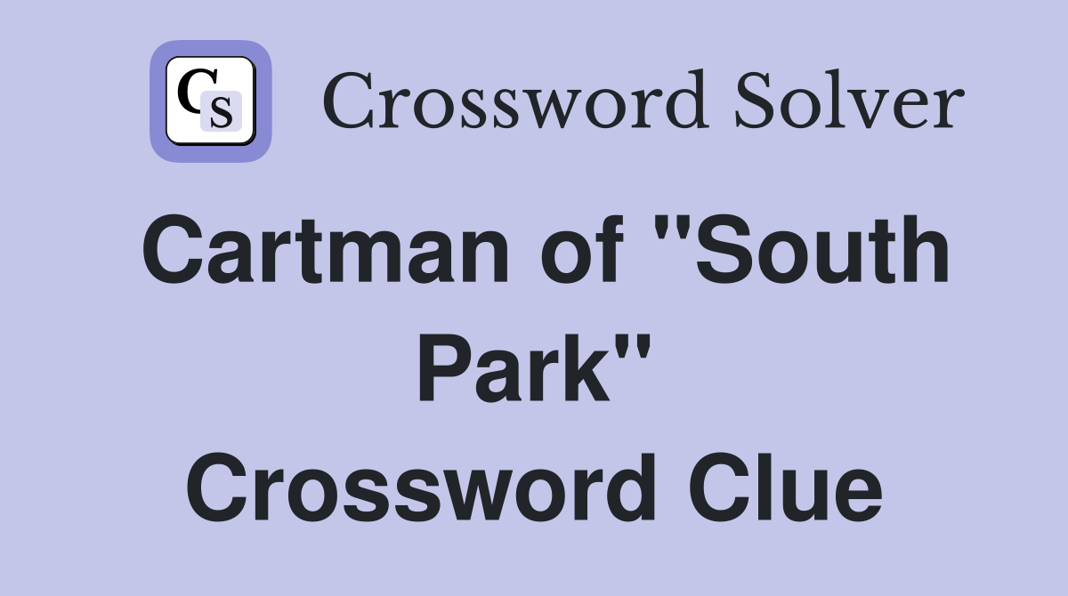 Cartman of "South Park" Crossword Clue