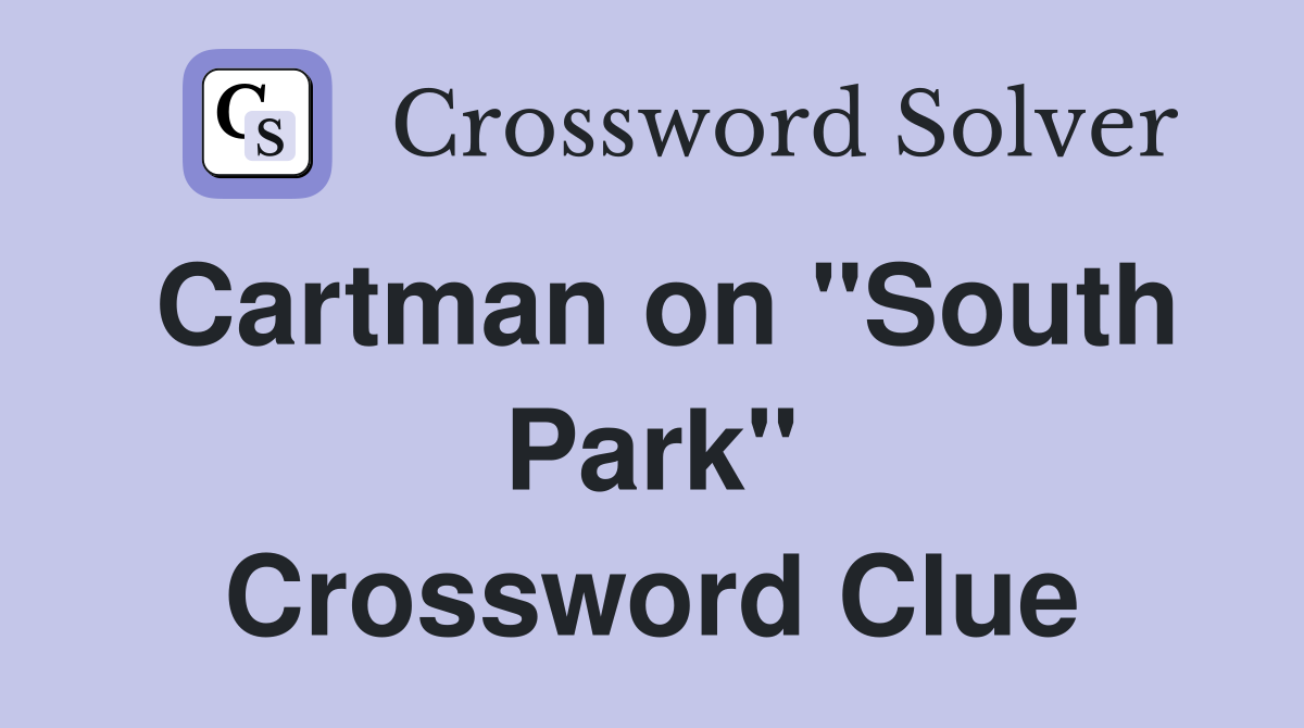 Cartman on "South Park" Crossword Clue
