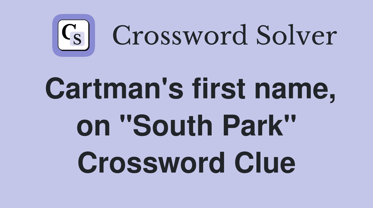 Cartman's first name, on "South Park" Crossword Clue