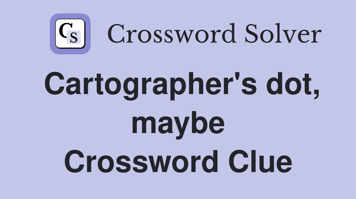 Cartographer's dot, maybe Crossword Clue