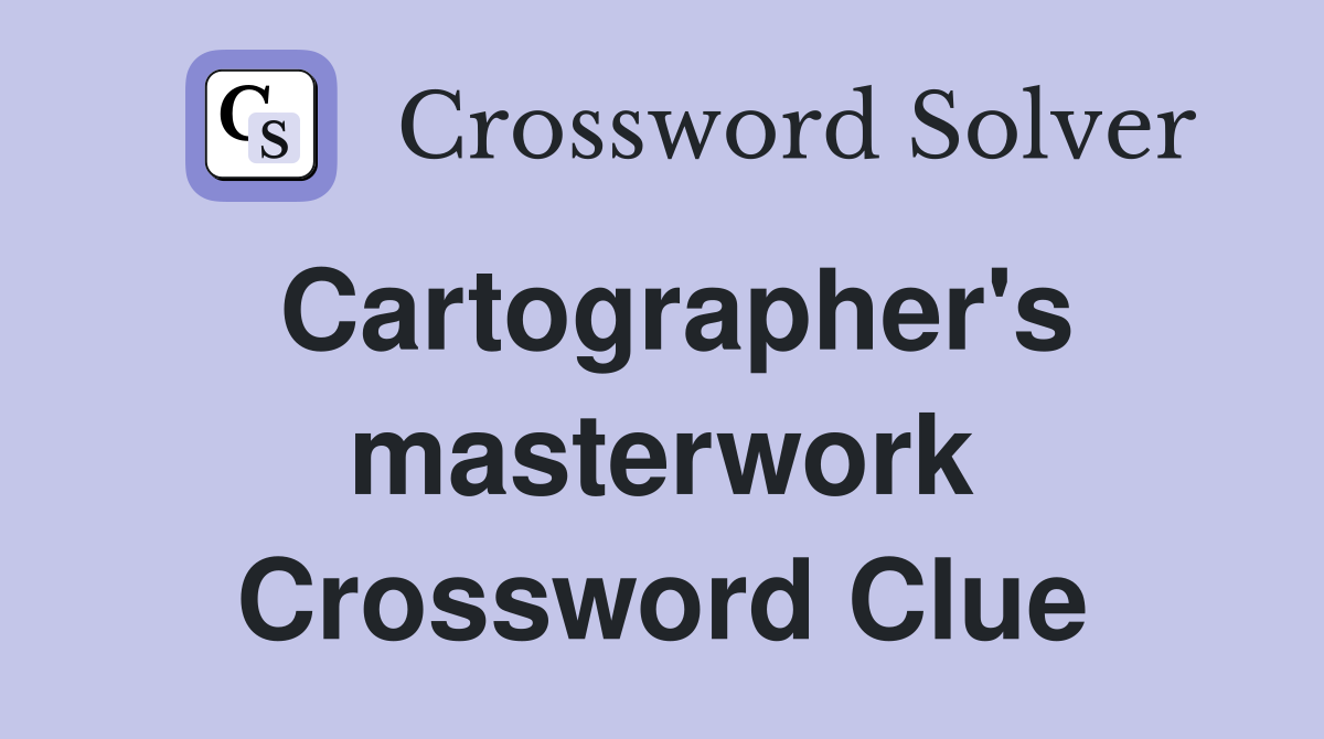 Cartographer's masterwork Crossword Clue