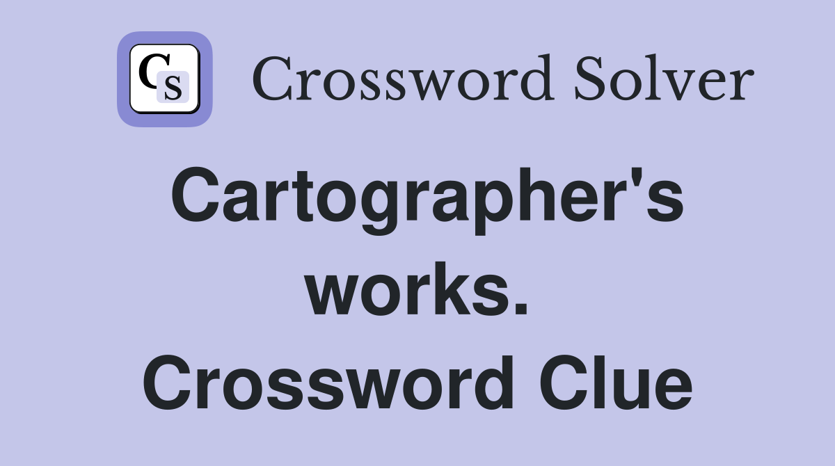 Cartographer's works. Crossword Clue