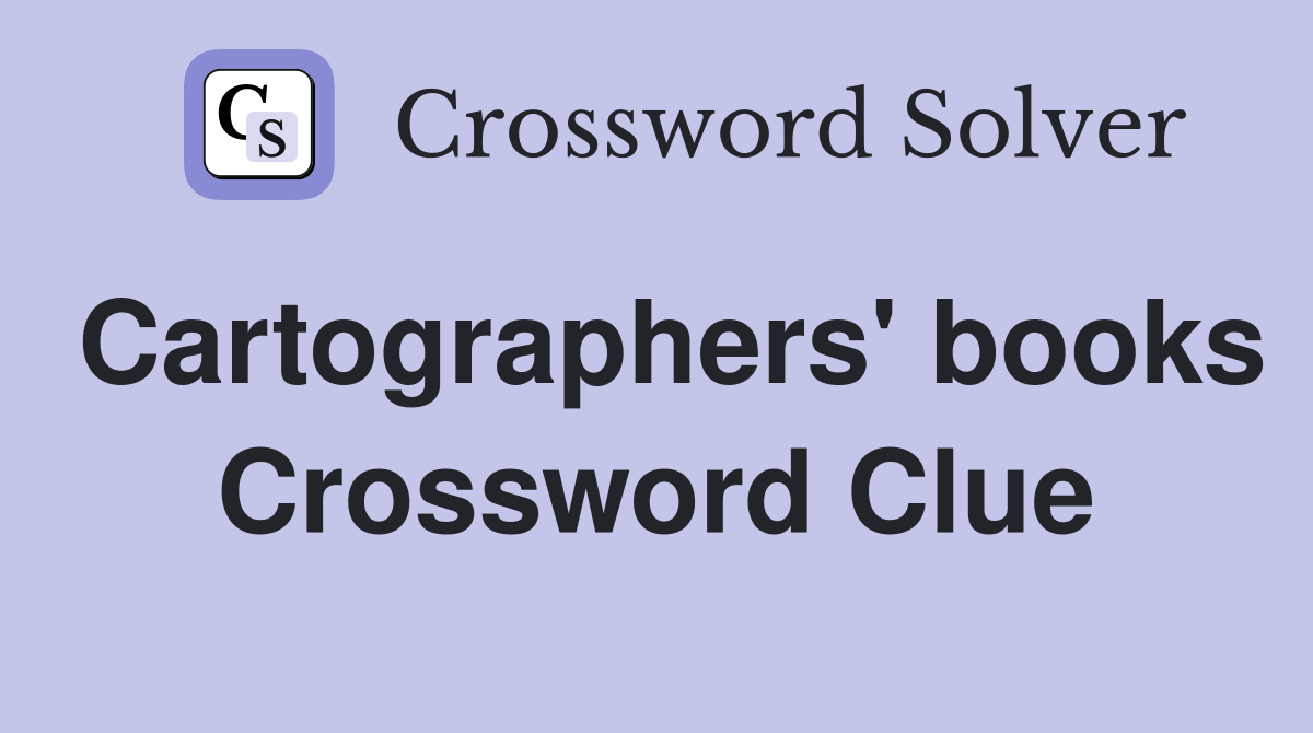 Cartographers' books Crossword Clue