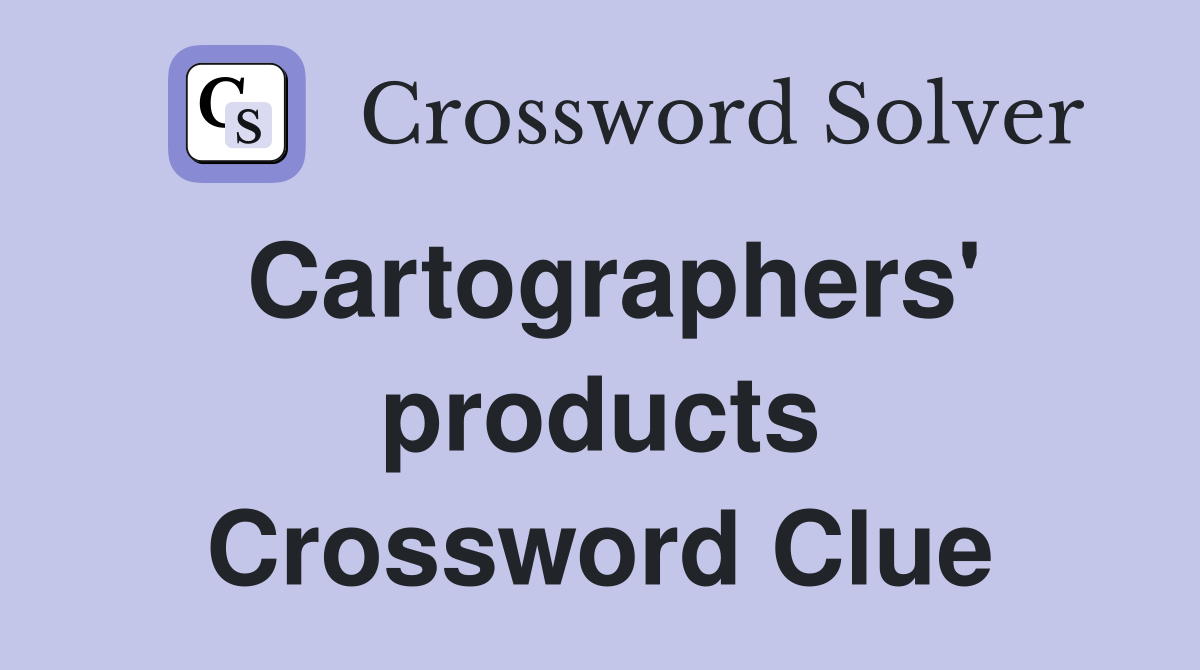 Cartographers' products Crossword Clue