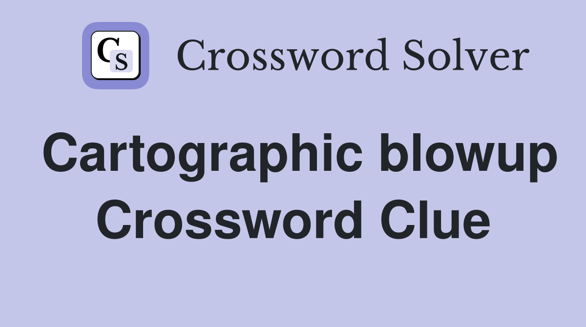 Cartographic blowup Crossword Clue