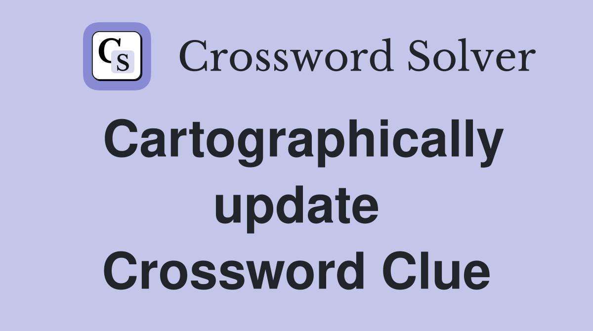 Cartographically update Crossword Clue