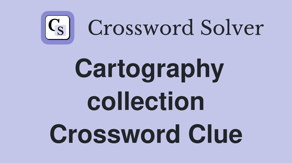 Cartography collection Crossword Clue