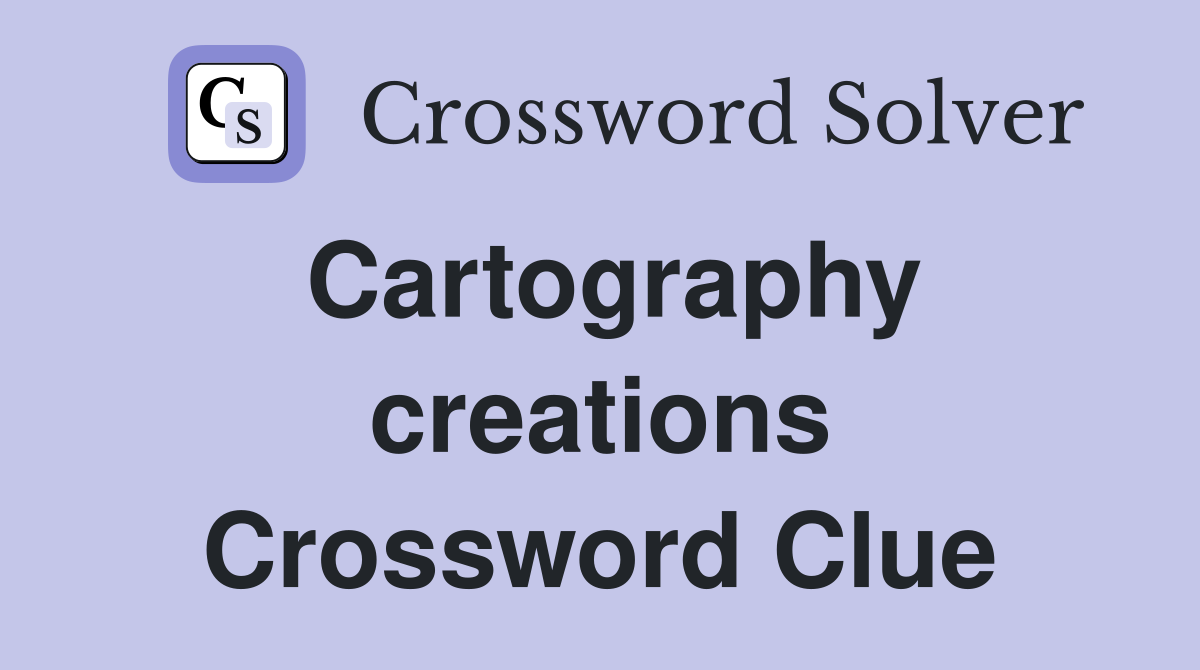 Cartography creations Crossword Clue