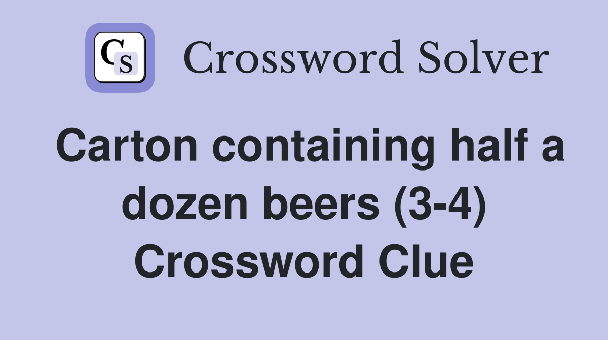 Carton containing half a dozen beers (3-4) Crossword Clue