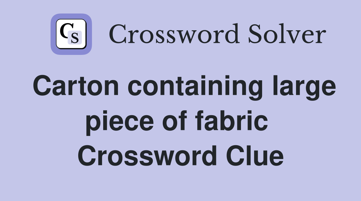 Carton containing large piece of fabric  Crossword Clue