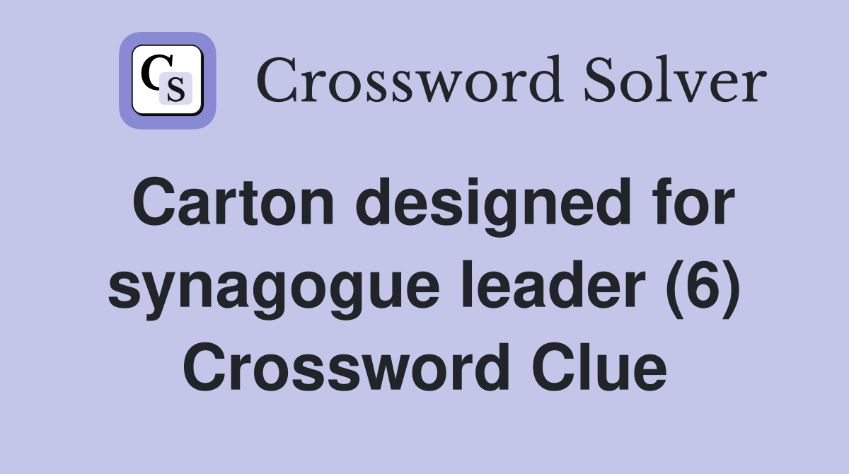 Carton designed for synagogue leader (6) Crossword Clue