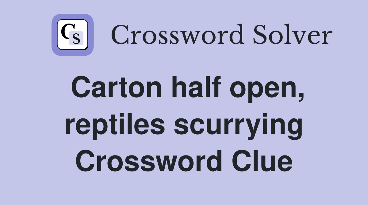 Carton half open, reptiles scurrying Crossword Clue