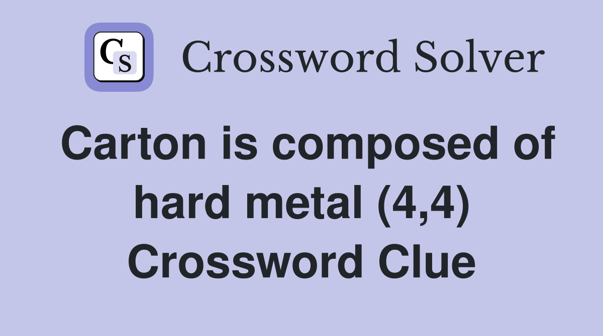 Carton is composed of hard metal (4,4) Crossword Clue