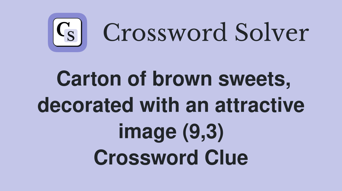 Carton of brown sweets, decorated with an attractive image (9,3) Crossword Clue