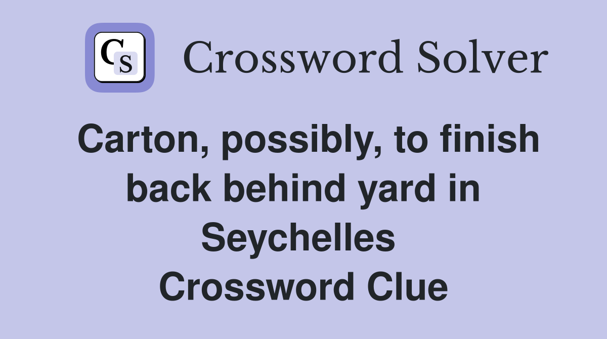 Carton, possibly, to finish back behind yard in Seychelles  Crossword Clue