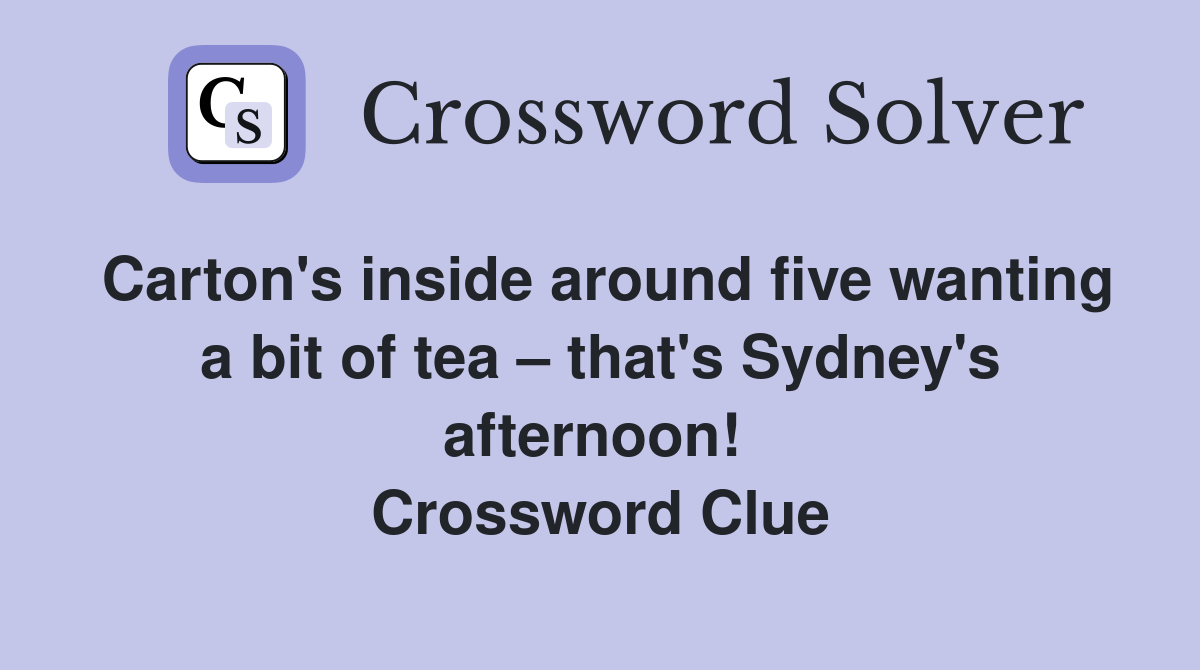 Carton's inside around five wanting a bit of tea – that's Sydney's afternoon!  Crossword Clue