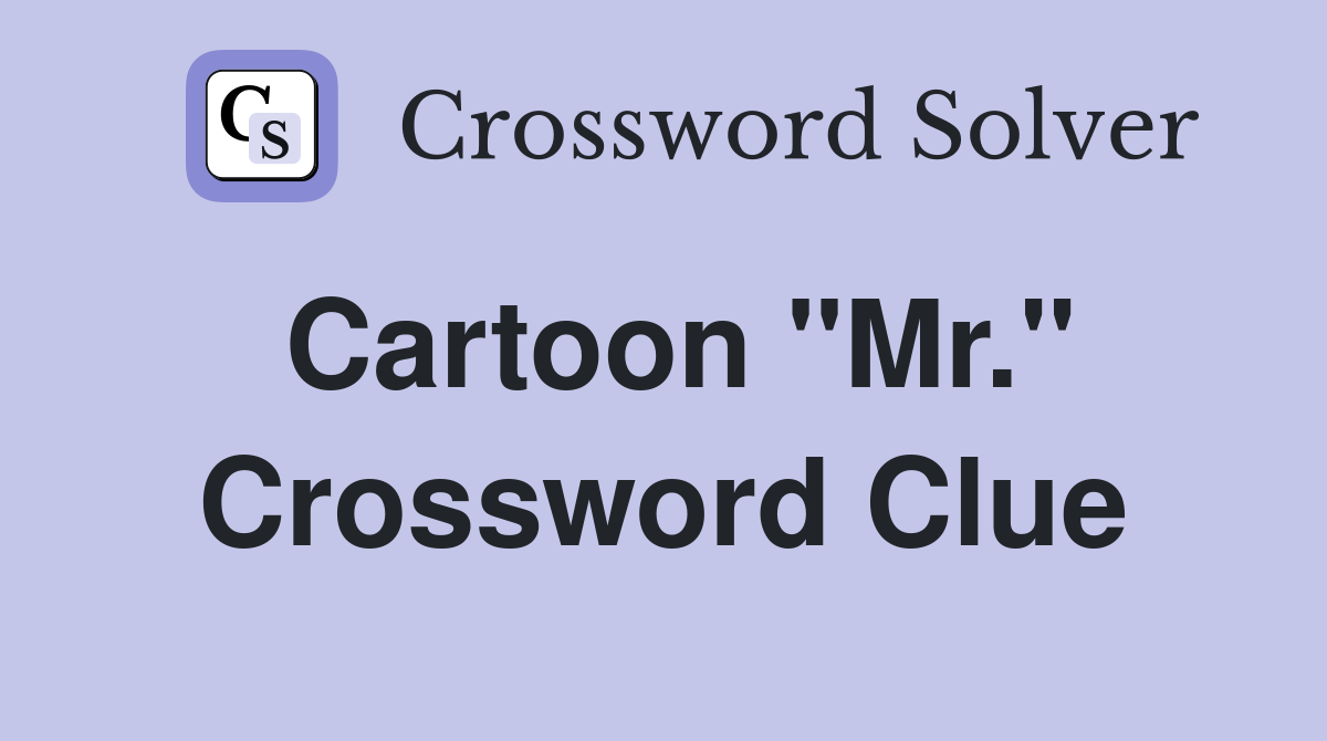 Cartoon "Mr." Crossword Clue