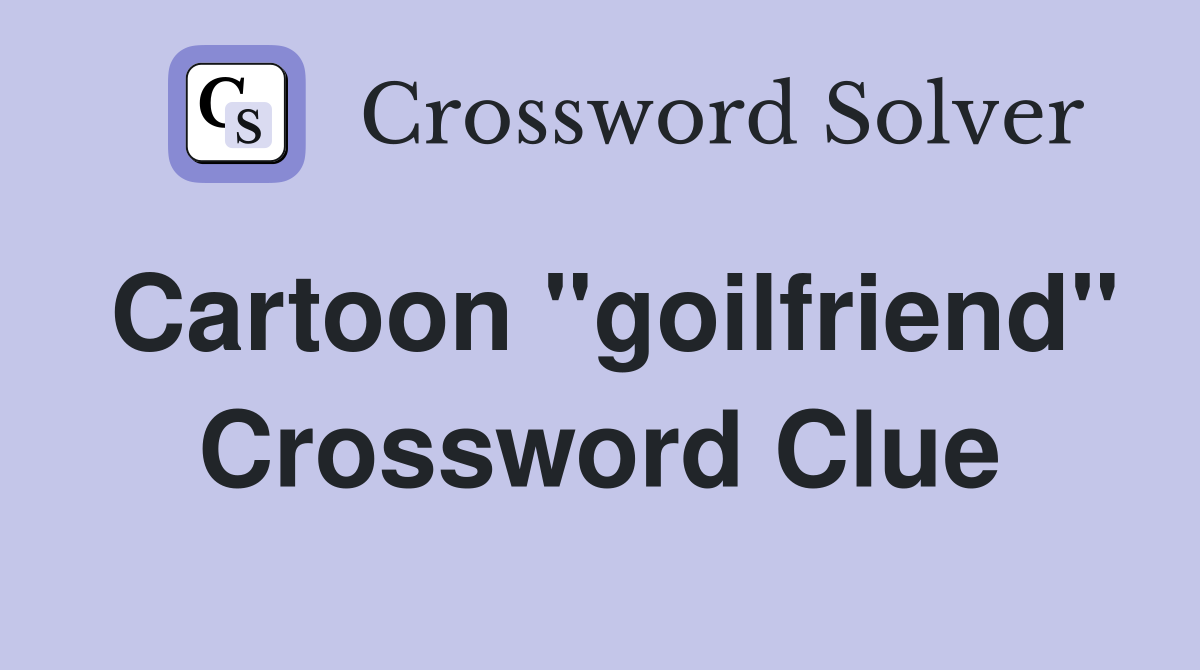 Cartoon "goilfriend" Crossword Clue