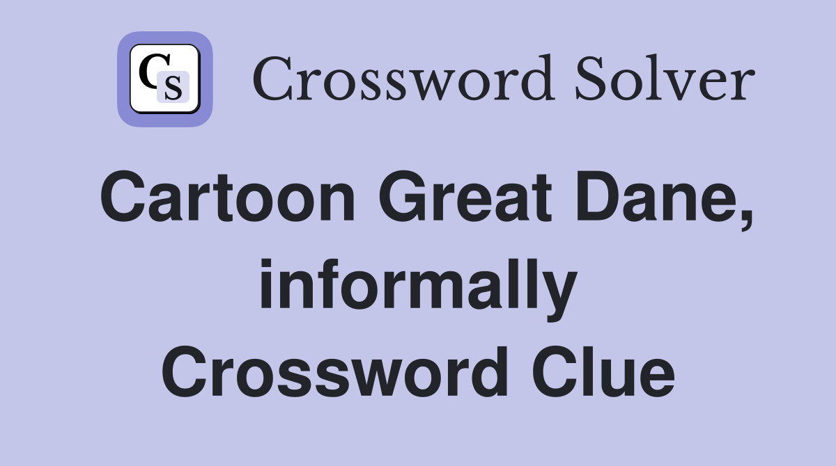 Cartoon Great Dane, informally Crossword Clue