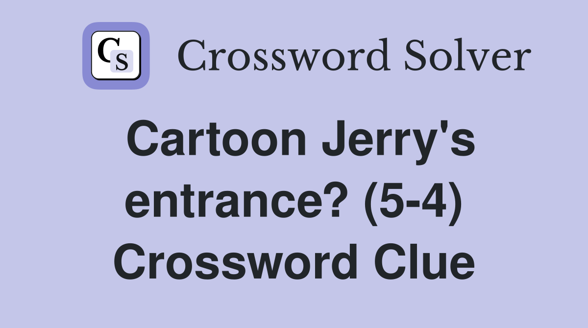 Cartoon Jerry's entrance? (5-4) Crossword Clue