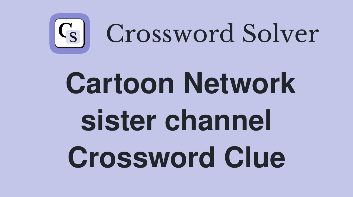 Cartoon Network sister channel Crossword Clue
