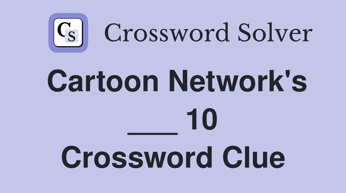 Cartoon Network's ___ 10 Crossword Clue