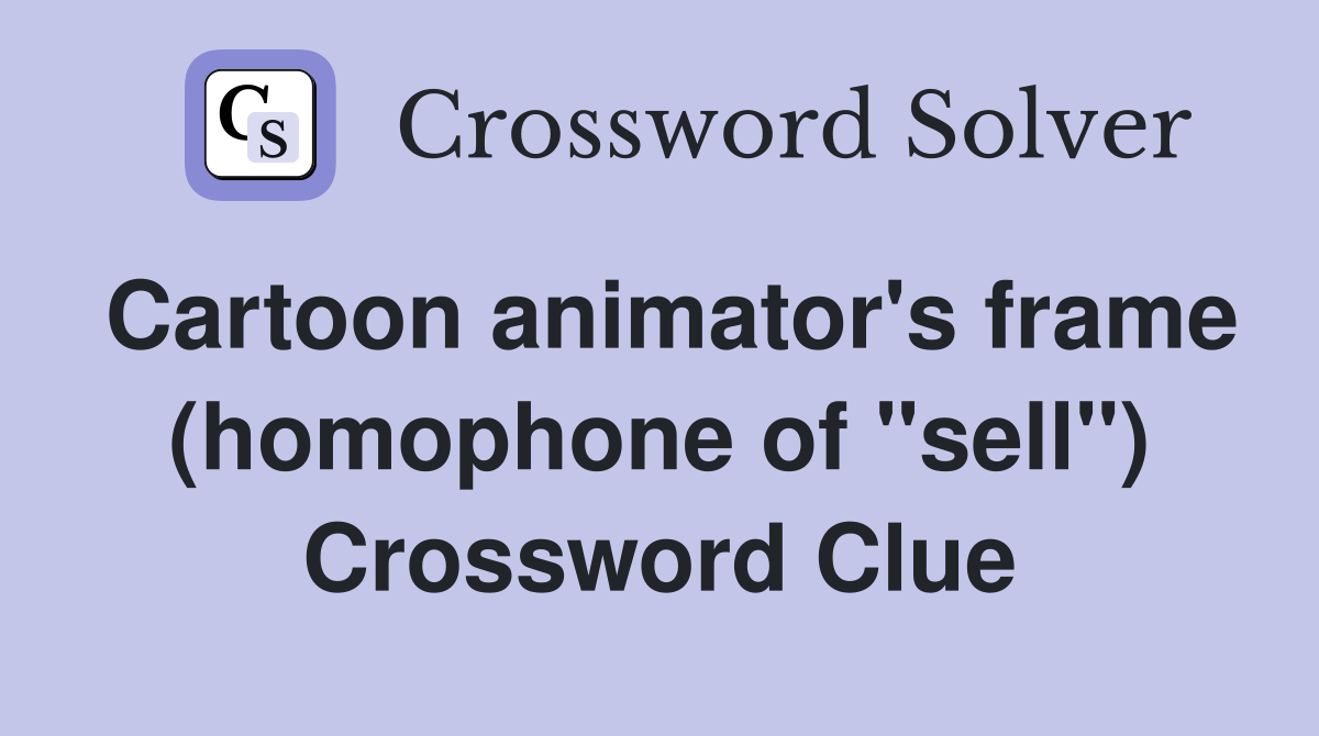 Cartoon animator's frame (homophone of "sell") Crossword Clue