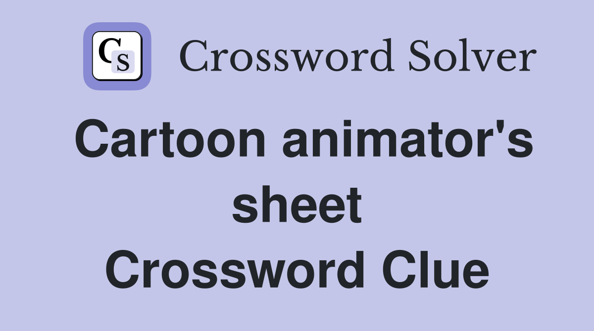 Cartoon animator's sheet Crossword Clue