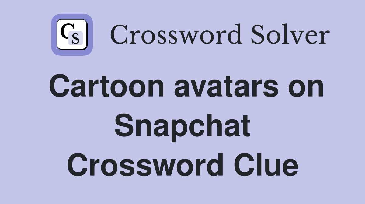 Cartoon avatars on Snapchat Crossword Clue