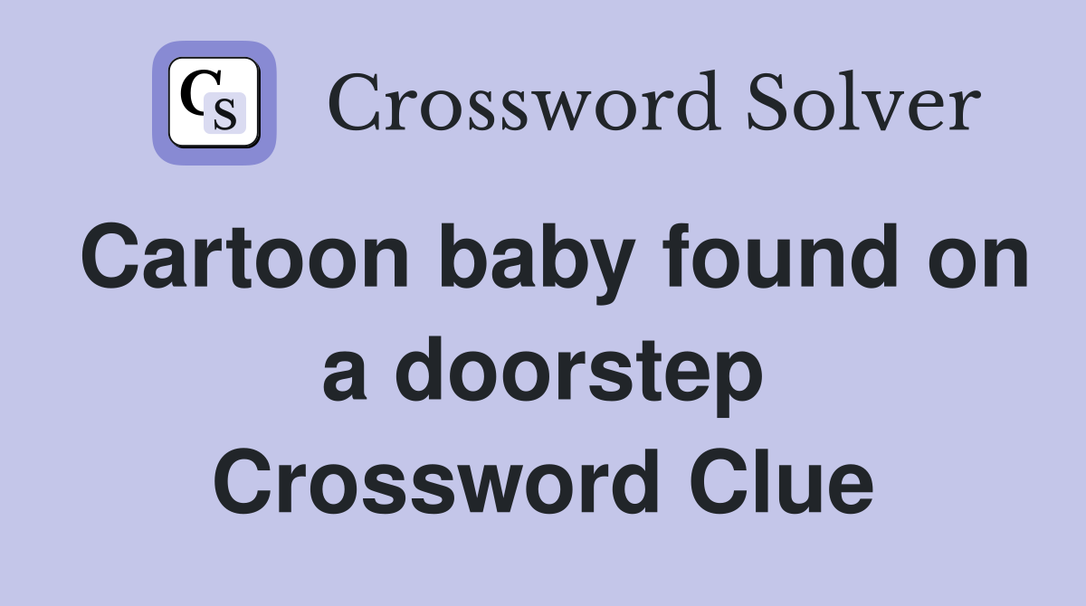 Cartoon baby found on a doorstep Crossword Clue